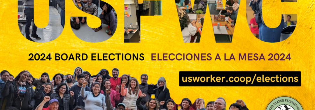A yellow graphic with photos that shaoe the letters U S F W C -- pictures of people speaking through microphones and a group photo of 30 people with their fists raised. Text that reads 2024 board elections united states federation of worker cooperatives usworker.coop/elections.