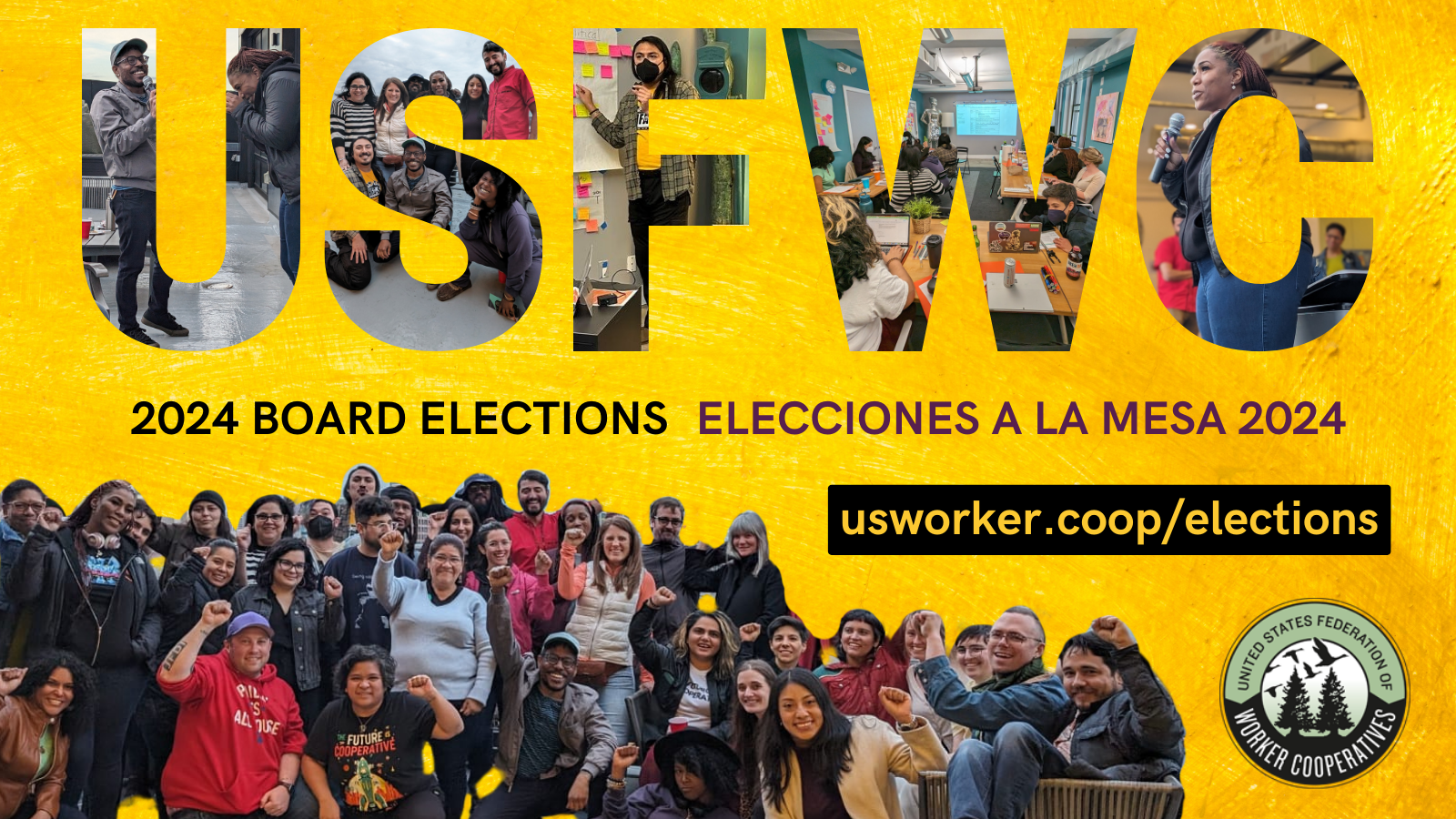 A yellow graphic with photos that shaoe the letters U S F W C -- pictures of people speaking through microphones and a group photo of 30 people with their fists raised. Text that reads 2024 board elections united states federation of worker cooperatives usworker.coop/elections ﻿