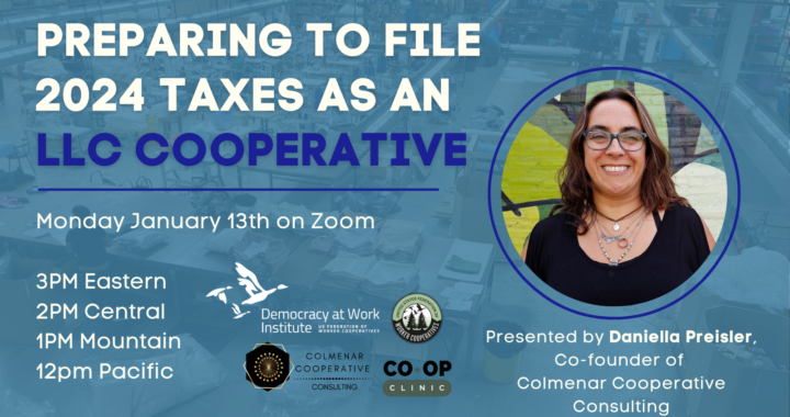 A blue graphic with a headshot photo of Daniella Preisler, Co-op Clinic Peer advisor and co-founder of Colmenar Cooperative Consulting who has long wavy brown hair with highlights, wears a black blouse and blue rectangular eyeglasses. Text that reads “Is your co-op incorporated as a limited liability company? Join our webinar on tax preparation for LLC co-ops, Monday January 13th” presented by the united states federation of worker cooperatives and the democracy at work institute.