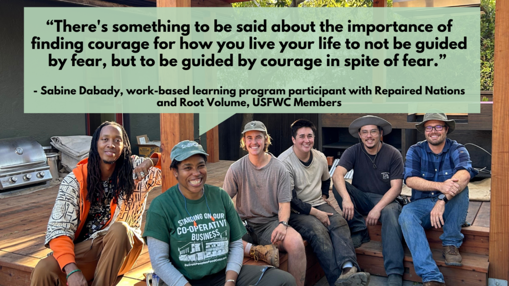 Photo of worker members of Root Volume and Repaired Nations sit on a wooden deck and under a wooden pergola smiling at the camera. Text quote from Sabine Dabady, who has brown skin and short hair and wears a long sleeve shirt and baseball cap reads "Theres something to be said about the importance of finding courage for how you live your life to not be guided by fear, but to be guided by courage in spite of fear"