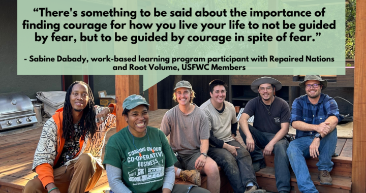 Photo of worker members of Root Volume and Repaired Nations sit on a wooden deck and under a wooden pergola smiling at the camera. Text quote from Sabine Dabady, who has brown skin and short hair and wears a long sleeve shirt and baseball cap reads "Theres something to be said about the importance of finding courage for how you live your life to not be guided by fear, but to be guided by courage in spite of fear"